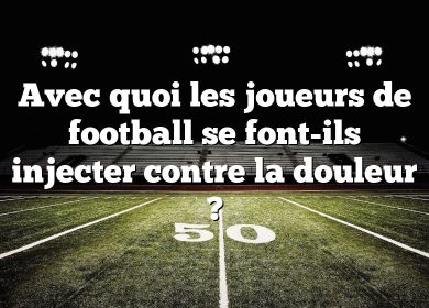 Avec quoi les joueurs de football se font-ils injecter contre la douleur ?